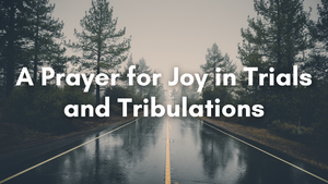 A Prayer for Joy in Trials and Tribulations | Your Daily Prayer