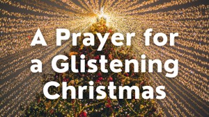 A Prayer for a Glistening Christmas | Your Daily Prayer