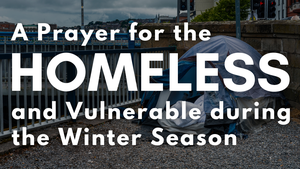 A Prayer for the Homeless and Vulnerable during the Winter Season | Your Daily Prayer