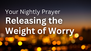 Releasing the Weight of Worry | Your Nightly Prayer