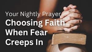 Choosing Faith When Fear Creeps In | Your Daily Prayer