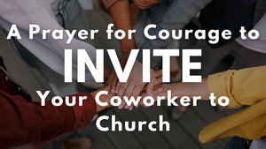 A Prayer for Courage to Invite Your Coworker to Church | Your Daily Prayer