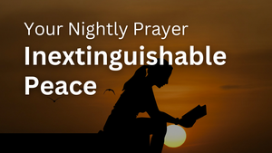 Inextinguishable Peace | Your Nightly Prayer