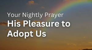 His Pleasure to Adopt Us | Your Nightly Prayer