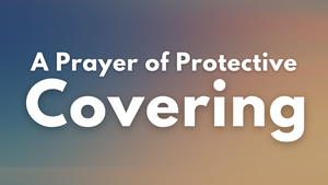 A Prayer of Protective Covering | Your Daily Prayer