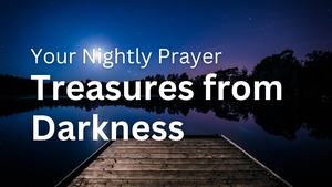 Treasures from Darkness | Your Nightly Prayer