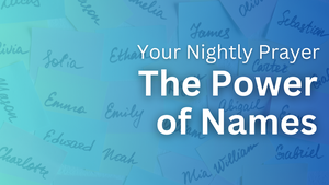 The Power of Names | Your Nightly Prayer