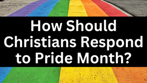 How Should Christians Respond to Pride Month?