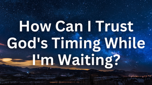 How Can I Trust God's Timing While I'm Waiting | Your Nightly Prayer