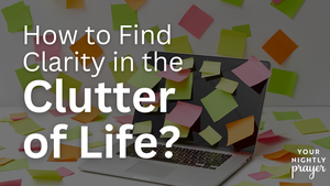How to Find Clarity and Peace in the Clutter of Life | Your Nightly Prayer