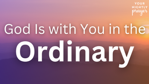 God Is with You in the Ordinary | Your Nightly Prayer
