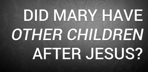 Did Mary Have Other Children After Jesus?