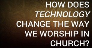 How Does Technology Change the Way We Worship in Church?