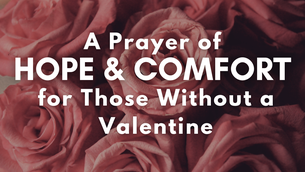 A Prayer of Hope and Comfort for Those Without a Valentine | Your Daily Prayer