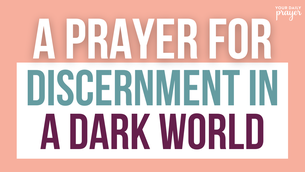 A Prayer for Discernment in a Dark World | Your Daily Prayer