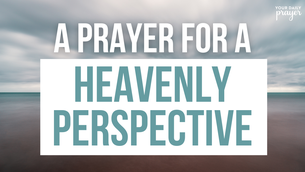 A Prayer for a Heavenly Perspective | Your Daily Prayer