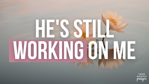 He's Still Working on Me | Your Nightly Prayer