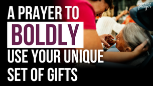 A Prayer to Boldly Use Your Unique Set of Gifts | Your Daily Prayer