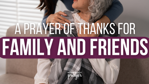 A Prayer of Thanks for Family and Friends | Your Daily Prayer