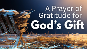 A Prayer of Gratitude for God’s Greatest Gift | Your Daily Prayer