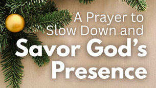 A Prayer to Slow Down and Savor God’s Presence | Your Daily Prayer