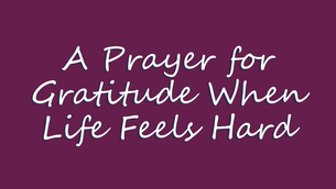 A Prayer for Gratitude When Life Feels Hard | Your Daily Prayer