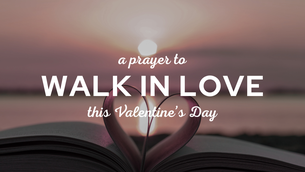 A Prayer to Walk in Love This Valentine's Day | Your Daily Prayer