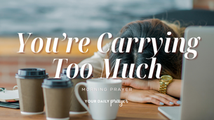 A Prayer for the One Who’s Exhausted from Holding It All Together | Your Daily Prayer