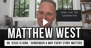 Matthew West on ‘Jesus Is King,’ Surrender & Why Every Story Matters