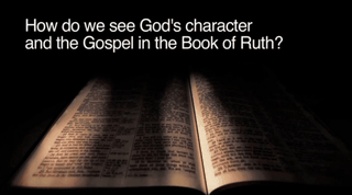 BibleStudyTools.com: How do we see God's character and the Gospel in the Book of Ruth?