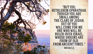 God always keeps the promises He makes! - Micah 5:2