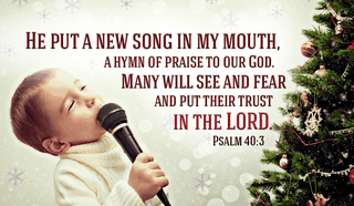 What kind of song has he put in your heart today? - Psalm 40:3
