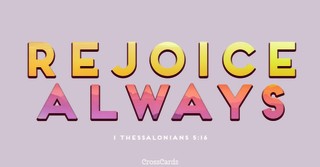 Rejoice Always - 1 Thessalonians 5:16
