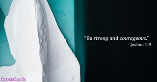 Strong and Courageous - Joshua 1:9