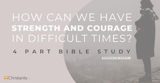 How Can We Have Strength and Courage in Difficult Times?&nbsp;