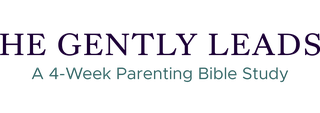 He Gently Leads: A 4-Week Parenting Bible Study