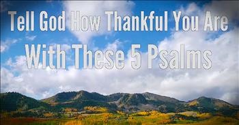 BibleStudyTools.com: Tell God How Thankful You Are With These 5 Psalms!