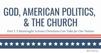 3 Meaningful Actions Christians Can Take for Our Nation