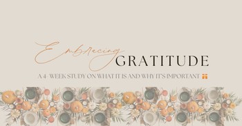 Embracing Gratitude (A 4 Week Study on What it Is and Why it's Important)