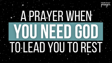 A Prayer When You Need God to Lead You to Rest | Your Daily Prayer