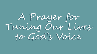A Prayer for Tuning Our Lives to God’s Voice | Your Daily Prayer