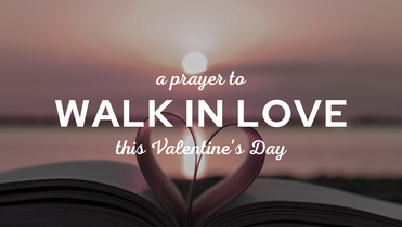 A Prayer to Walk in Love This Valentine's Day | Your Daily Prayer