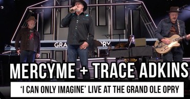 MercyMe and Trace Adkins Perform “I Can Only Imagine” Live at the Grand Ole Opry