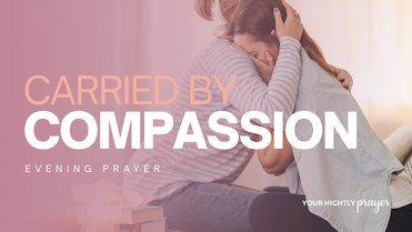 Carried by Christ’s Compassion | Your Daily Prayer