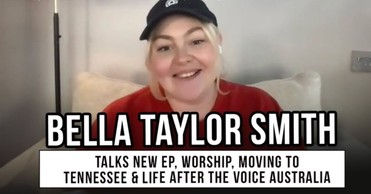 Bella Taylor Smith Talks for the Home, Worship, Moving to Tennessee, & Life after The Voice Australia