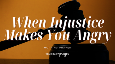 A Prayer for Expressing Anger at Injustices in the World | Your Daily Prayer