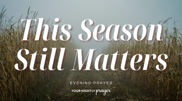 Learning to Receive the Season You’re In | Your Nightly Prayer
