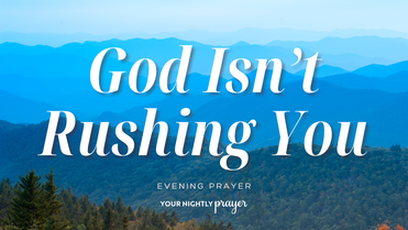 God Is Not Rushed by Your Growth | Your Nightly Prayer