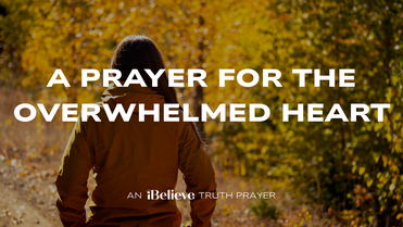 A Prayer for the Overwhelmed Heart | iBelieve Truth: A Devotional for Women
