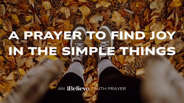 A Prayer to Find Joy in the Simple Things | iBelieve Truth: A Devotional for Women